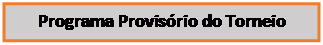 Caixa de texto: Programa Provis�rio do Torneio

